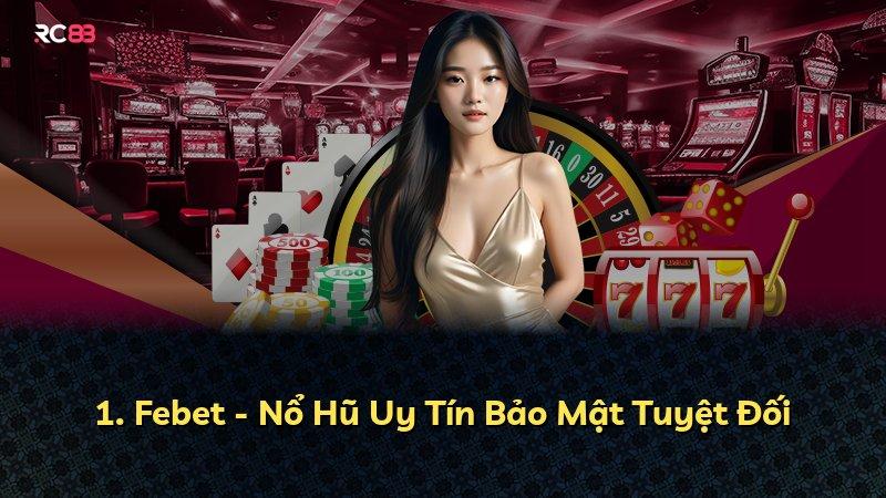 1. Febet - Nổ Hũ Uy Tín Bảo Mật Tuyệt Đối