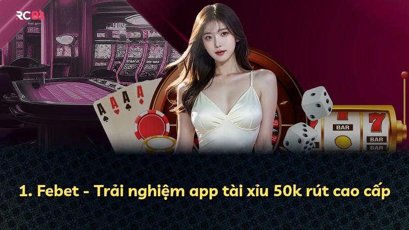 1. Febet - Trải nghiệm app tài xỉu 50k rút cao cấp