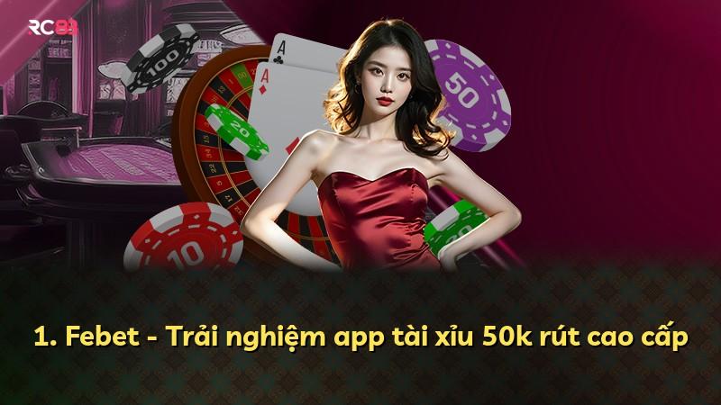 1. Febet - Trải nghiệm app tài xỉu 50k rút cao cấp