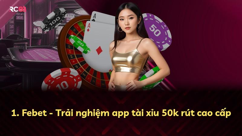 1. Febet - Trải nghiệm app tài xỉu 50k rút cao cấp