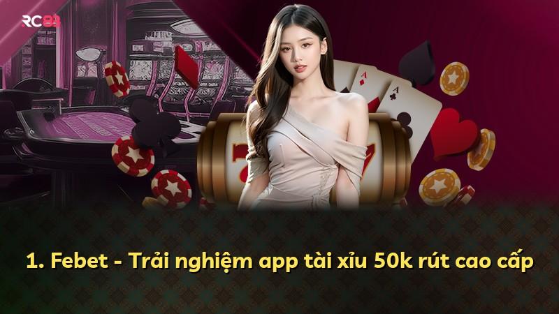 1. Febet - Trải nghiệm app tài xỉu 50k rút cao cấp
