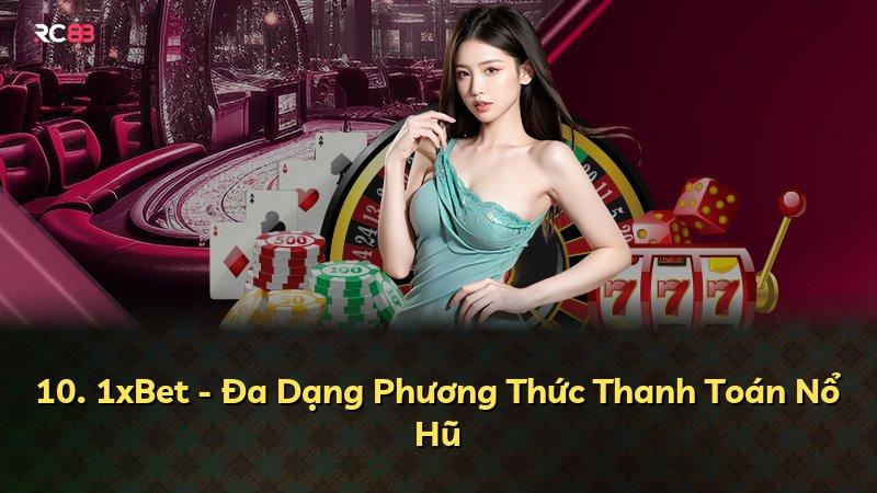 10. 1xBet - Đa Dạng Phương Thức Thanh Toán Nổ Hũ