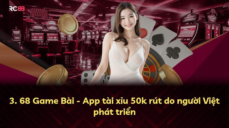 3. 68 Game Bài - App tài xỉu 50k rút do người Việt phát triển
