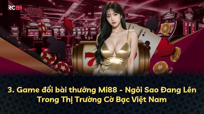 3. Game đổi bài thưởng Mi88 - Ngôi Sao Đang Lên Trong Thị Trường Cờ Bạc Việt Nam