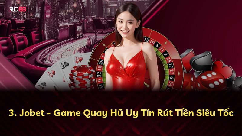 3. Jobet - Game Quay Hũ Uy Tín Rút Tiền Siêu Tốc