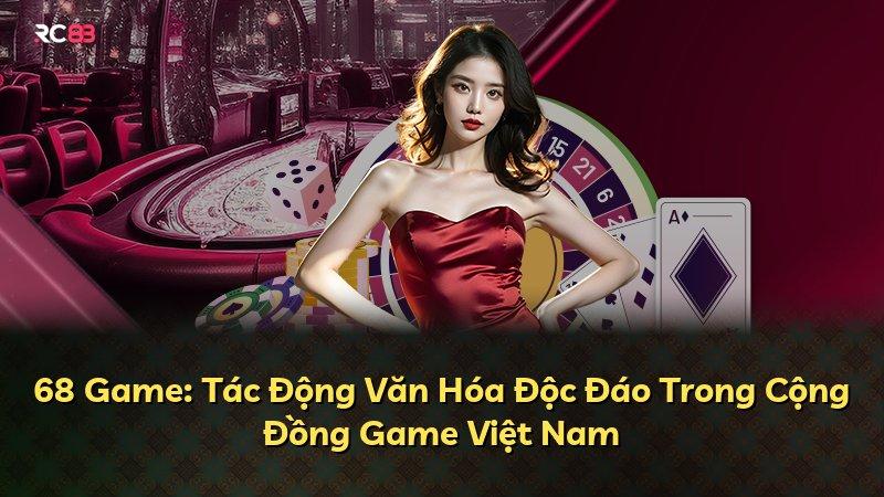 68 Game: Tác Động Văn Hóa Độc Đáo Trong Cộng Đồng Game Việt Nam