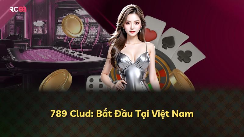 789 Clud: Bắt Đầu Tại Việt Nam
