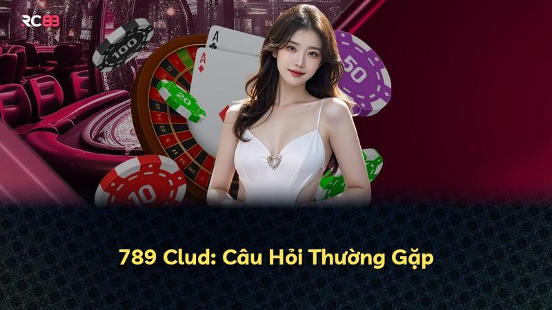 789 Clud: Câu Hỏi Thường Gặp