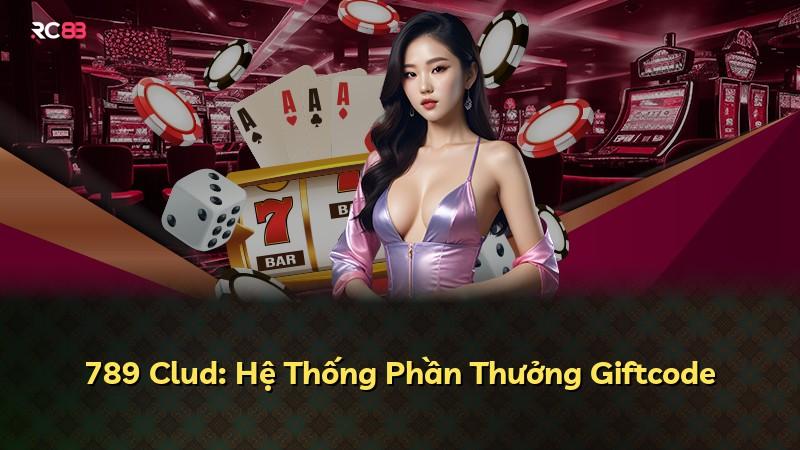 789 Clud: Hệ Thống Phần Thưởng Giftcode