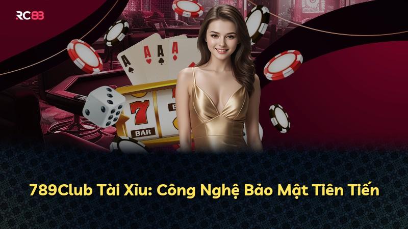 789Club Tài Xỉu: Công Nghệ Bảo Mật Tiên Tiến