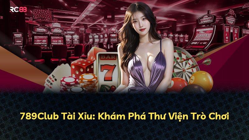 789Club Tài Xỉu: Khám Phá Thư Viện Trò Chơi