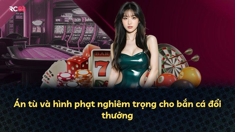 Án tù và hình phạt nghiêm trọng cho bắn cá đổi thưởng