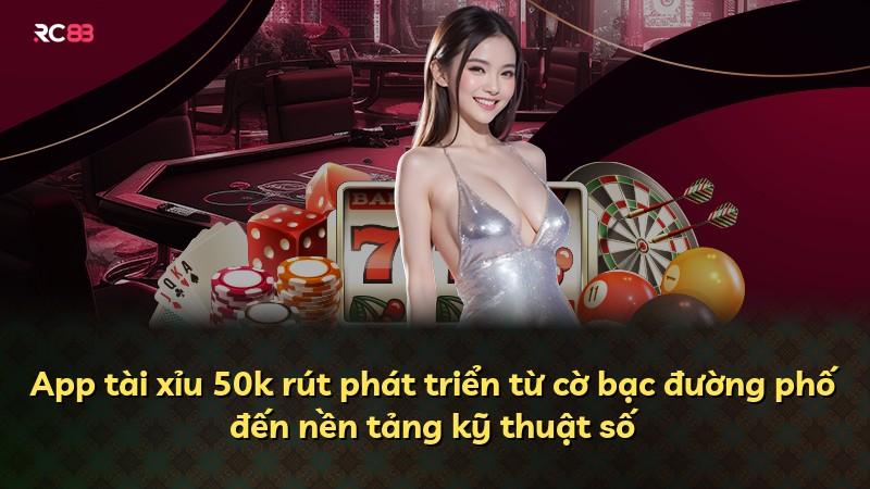App tài xỉu 50k rút phát triển từ cờ bạc đường phố đến nền tảng kỹ thuật số