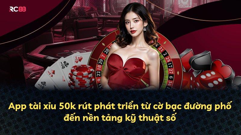 App tài xỉu 50k rút phát triển từ cờ bạc đường phố đến nền tảng kỹ thuật số