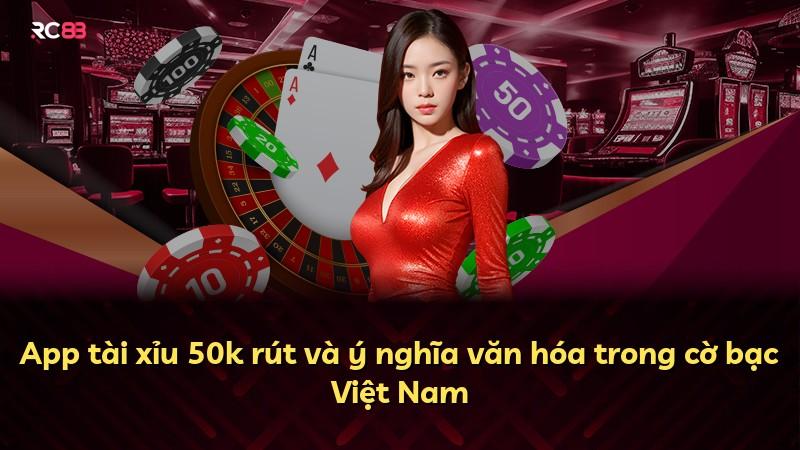App tài xỉu 50k rút và ý nghĩa văn hóa trong cờ bạc Việt Nam