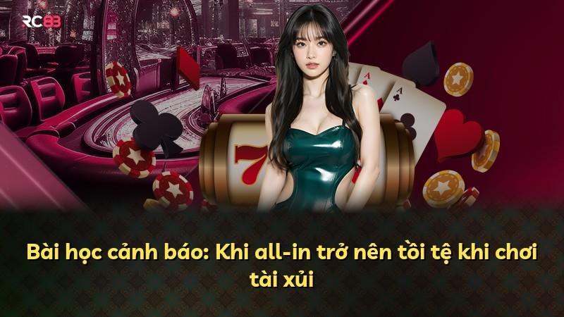 Bài học cảnh báo: Khi all-in trở nên tồi tệ khi chơi tài xủi