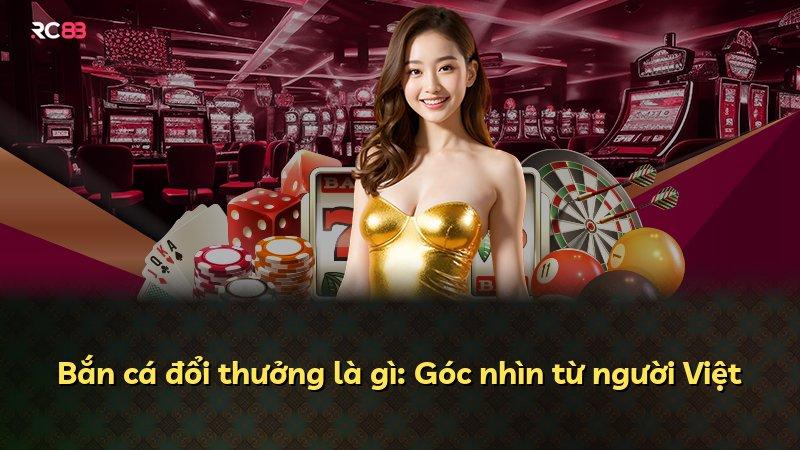 Bắn cá đổi thưởng là gì: Góc nhìn từ người Việt