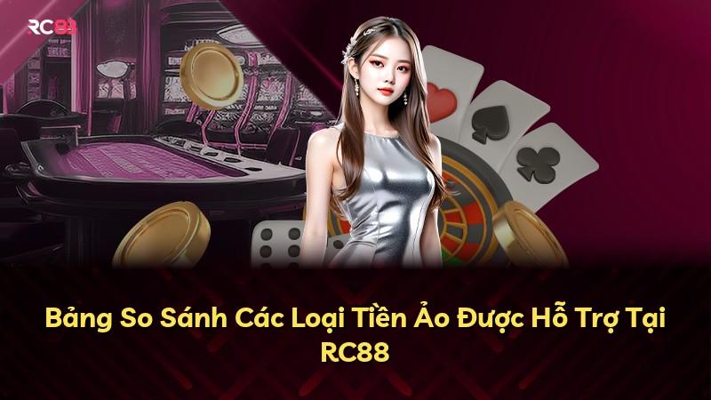 Bảng So Sánh Các Loại Tiền Ảo Được Hỗ Trợ Tại RC88