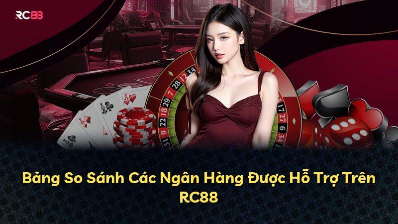Bảng So Sánh Các Ngân Hàng Được Hỗ Trợ Trên RC88