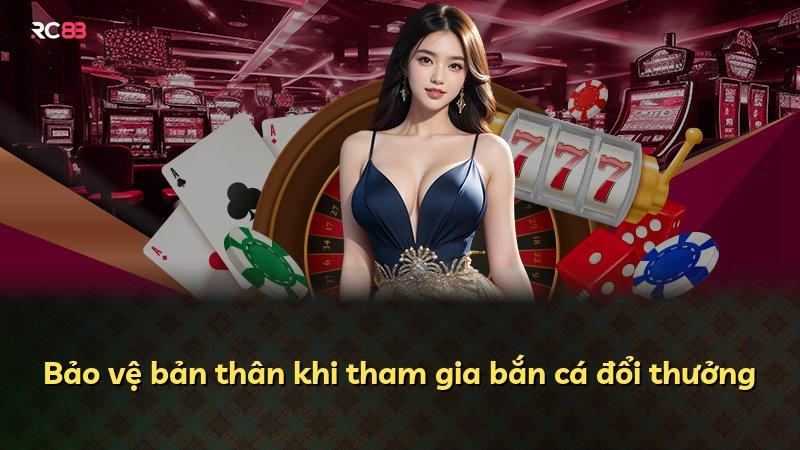 Bảo vệ bản thân khi tham gia bắn cá đổi thưởng