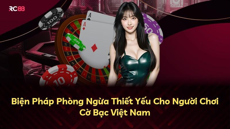 Biện Pháp Phòng Ngừa Thiết Yếu Cho Người Chơi Cờ Bạc Việt Nam