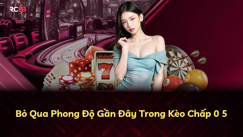 Bỏ Qua Phong Độ Gần Đây Trong Kèo Chấp 0 5