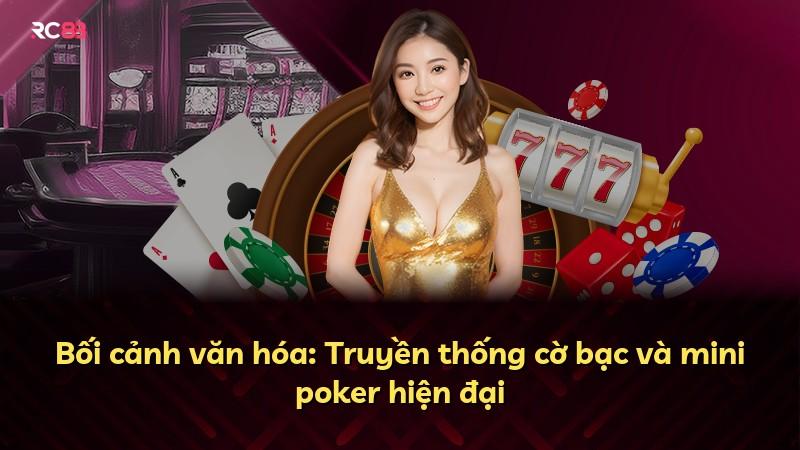 Bối cảnh văn hóa: Truyền thống cờ bạc và mini poker hiện đại