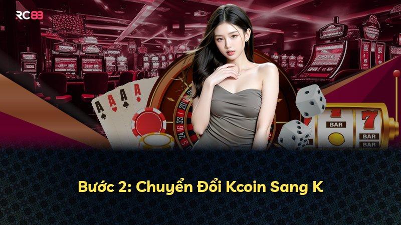 Bước 2: Chuyển Đổi Kcoin Sang K
