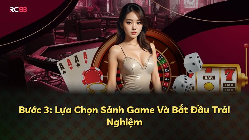 Bước 3: Lựa Chọn Sảnh Game Và Bắt Đầu Trải Nghiệm