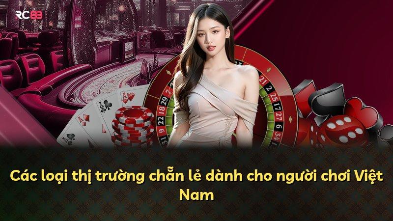 Các loại thị trường chẵn lẻ dành cho người chơi Việt Nam