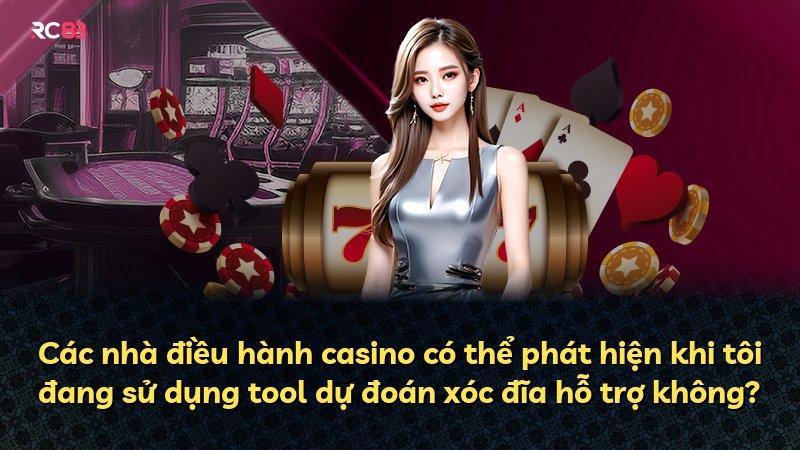 Các nhà điều hành casino có thể phát hiện khi tôi đang sử dụng tool dự đoán xóc đĩa hỗ trợ không?