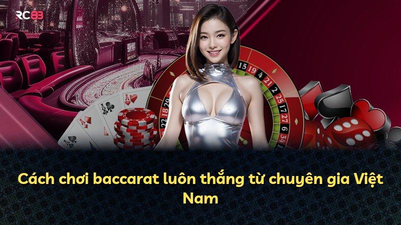 Cách chơi baccarat luôn thắng từ chuyên gia Việt Nam