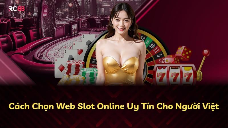 Cách Chọn Web Slot Online Uy Tín Cho Người Việt