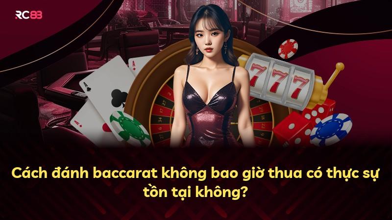 Cách đánh baccarat không bao giờ thua có thực sự tồn tại không?
