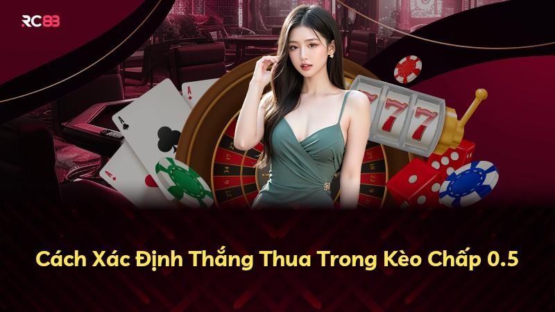 Cách Xác Định Thắng Thua Trong Kèo Chấp 0.5