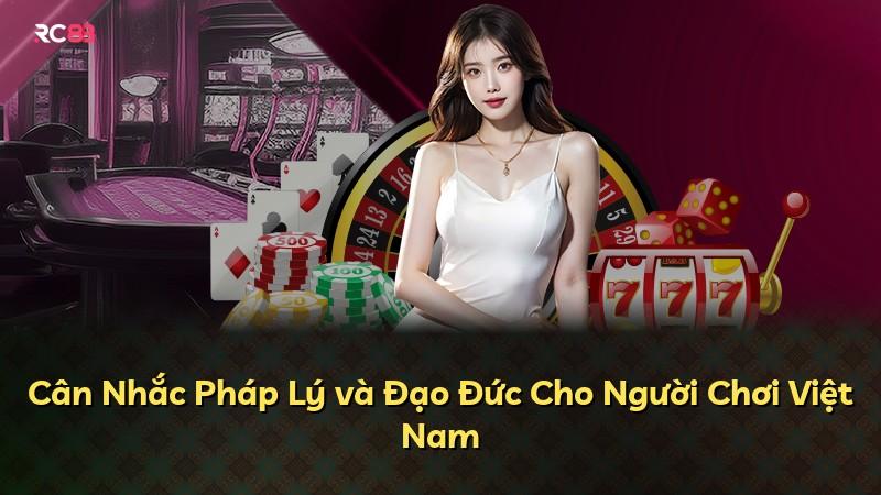 Cân Nhắc Pháp Lý và Đạo Đức Cho Người Chơi Việt Nam