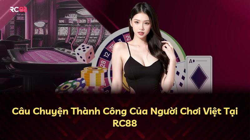 Câu Chuyện Thành Công Của Người Chơi Việt Tại RC88