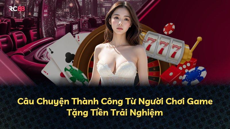 Câu Chuyện Thành Công Từ Người Chơi Game Tặng Tiền Trải Nghiệm