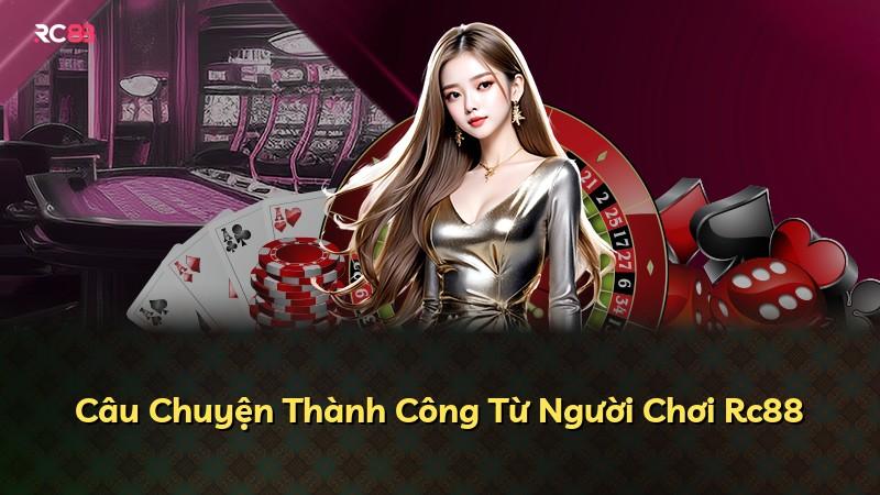 Câu Chuyện Thành Công Từ Người Chơi Rc88
