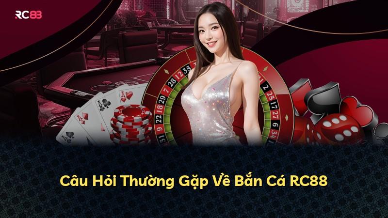 Câu Hỏi Thường Gặp Về Bắn Cá RC88