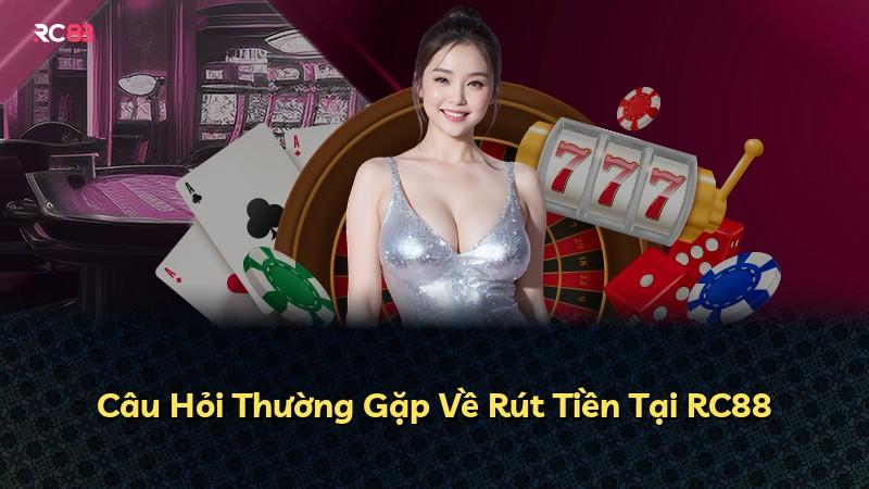 Câu Hỏi Thường Gặp Về Rút Tiền Tại RC88