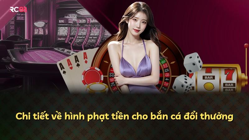Chi tiết về hình phạt tiền cho bắn cá đổi thưởng