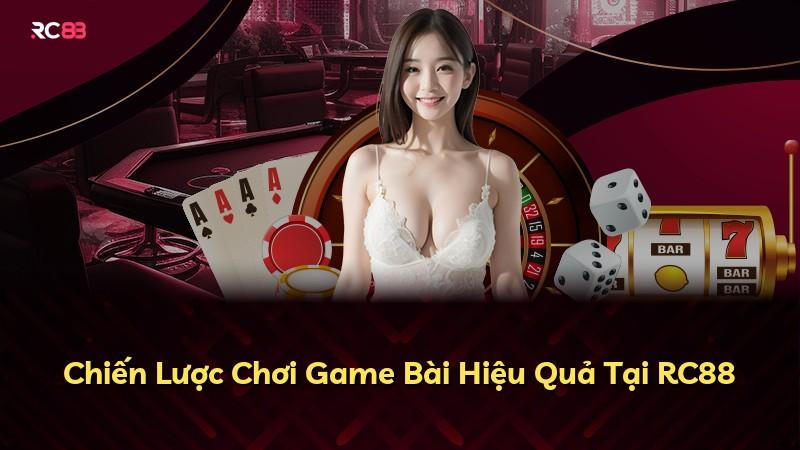 Chiến Lược Chơi Game Bài Hiệu Quả Tại RC88