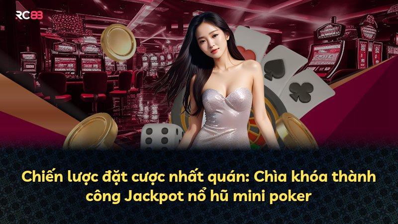 Chiến lược đặt cược nhất quán: Chìa khóa thành công Jackpot nổ hũ mini poker