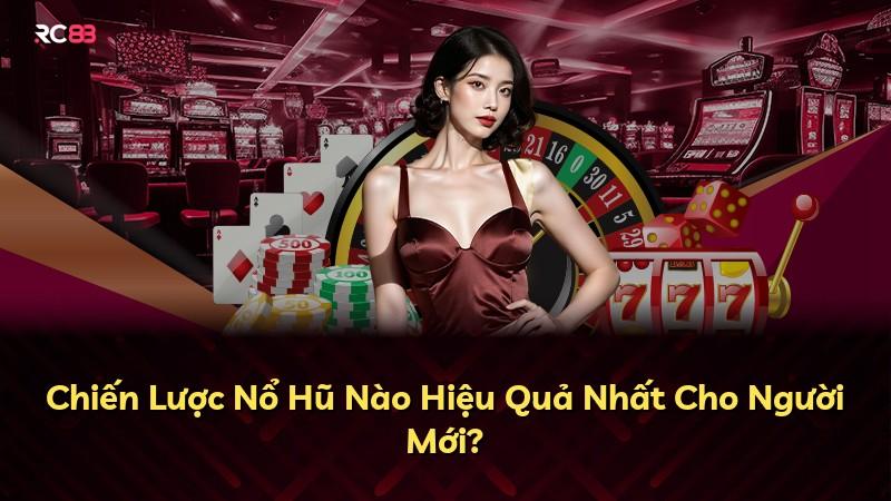 Chiến Lược Nổ Hũ Nào Hiệu Quả Nhất Cho Người Mới?