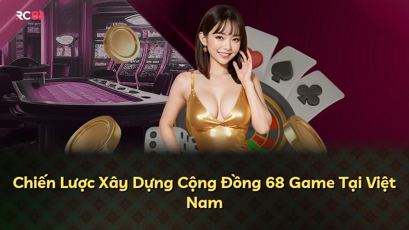 Chiến Lược Xây Dựng Cộng Đồng 68 Game Tại Việt Nam