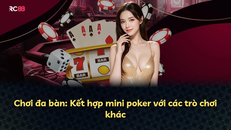 Chơi đa bàn: Kết hợp mini poker với các trò chơi khác