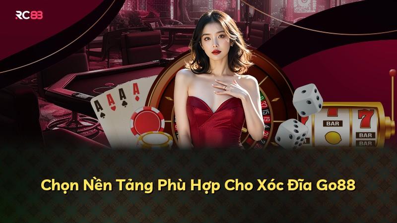 Chọn Nền Tảng Phù Hợp Cho Xóc Đĩa Go88