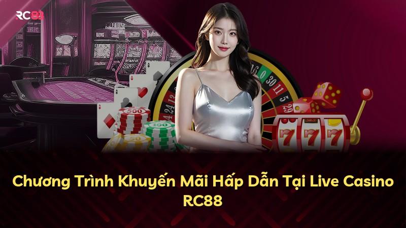 Chương Trình Khuyến Mãi Hấp Dẫn Tại Live Casino RC88