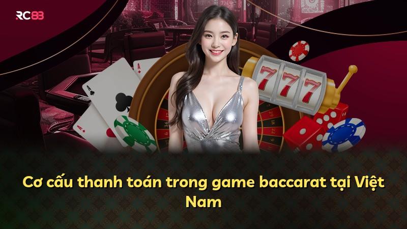 Cơ cấu thanh toán trong game baccarat tại Việt Nam